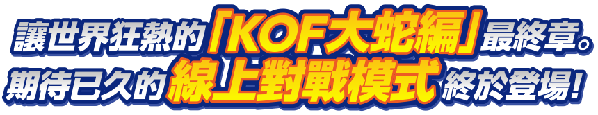 讓世界狂熱的「KOF大蛇編」最終章。期待已久的線上對戰模式終於登場!