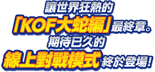 讓世界狂熱的「KOF大蛇編」最終章。期待已久的線上對戰模式終於登場!