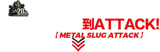 从DEFENSE 到ATTACK！ 完成压倒性进化的 【METAL SLUG ATTACK】 到来！