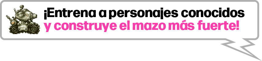 ¡Entrena a personajes conocidos y construye el mazo más fuerte!