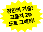 장인의 기술!고품격 2D 도트 그래픽!