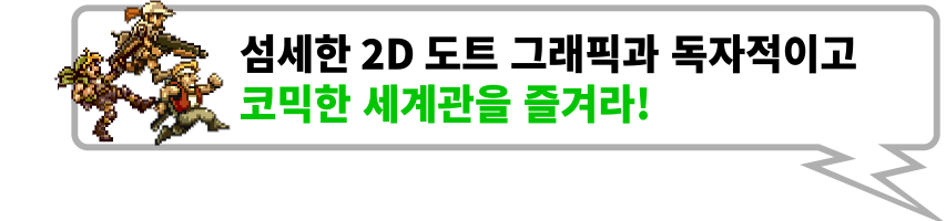치밀한 2D 도트 그래픽과 독자적이고 코믹한 세계관을 즐겨라!