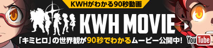 KWH MOVIE 「キミヒロ」の世界観が90秒でわかるムービー公開中！