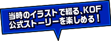 当時のイラストで綴る、KOF公式ストーリーを楽しめる！