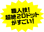 職人技！超絶2Dドットがすごい！