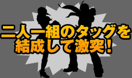 二人一組のタッグを結成して激突！