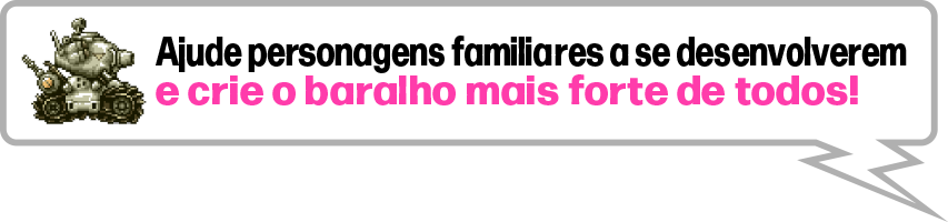 Ajude personagens familiares a se desenvolverem e crie o baralho mais forte de todos!