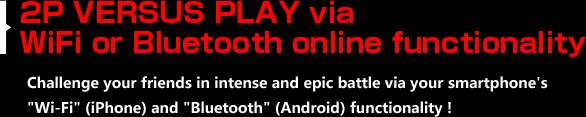 2P VERSUS PLAY via WiFi or Bluetooth online functionality