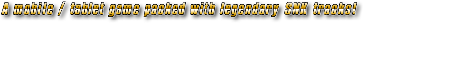 A mobile / tablet game packed with legendary SNK tracks!