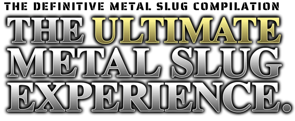 THE ULTIMATE METAL SLUG EXPERIENCE.