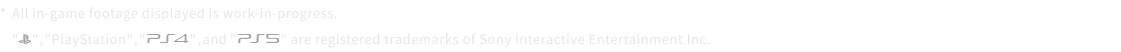All in-game footage displayed is work-in-progress. PlayStation,and are registered trademarks of Sony Interactive Entertainment Inc.